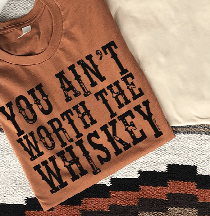Women's You Aint Worth the Whiskey Graphic Tee